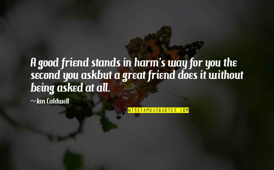 A Friend Being There Quotes By Ian Caldwell: A good friend stands in harm's way for