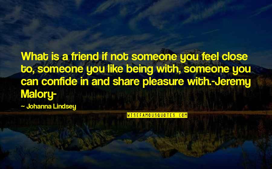 A Friend Being There Quotes By Johanna Lindsey: What is a friend if not someone you