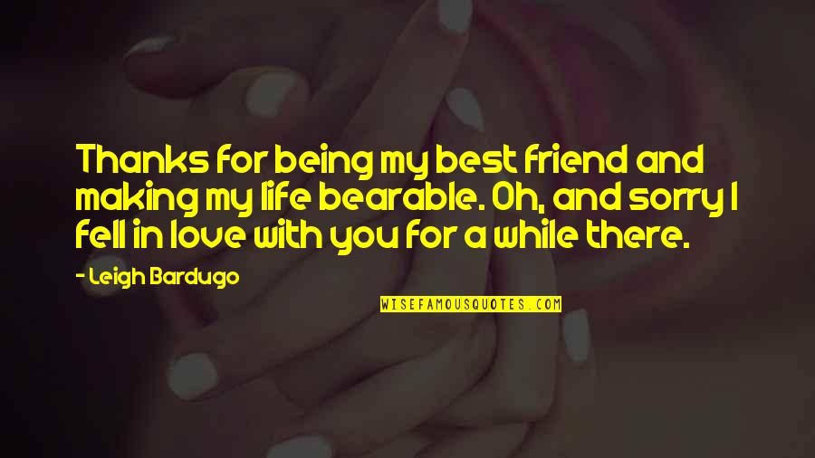 A Friend Being There Quotes By Leigh Bardugo: Thanks for being my best friend and making