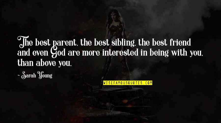 A Friend Being There Quotes By Sarah Young: The best parent, the best sibling, the best