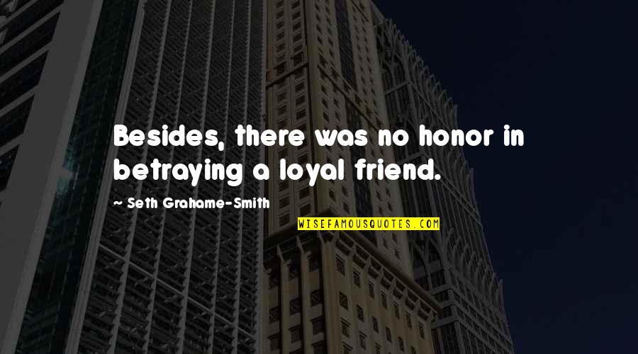 A Friend Betraying You Quotes By Seth Grahame-Smith: Besides, there was no honor in betraying a