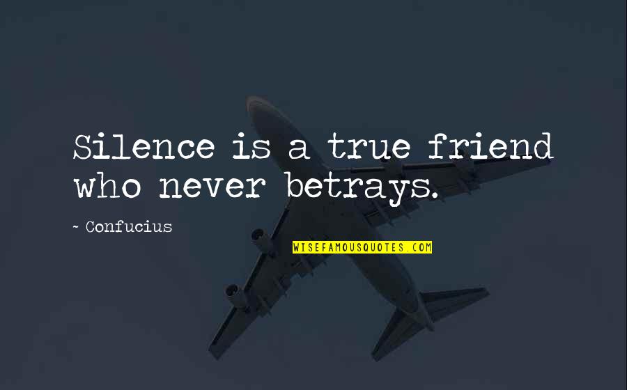 A Friend Betrays You Quotes By Confucius: Silence is a true friend who never betrays.