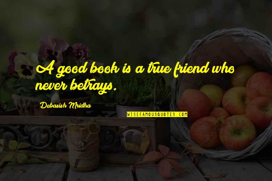 A Friend Betrays You Quotes By Debasish Mridha: A good book is a true friend who