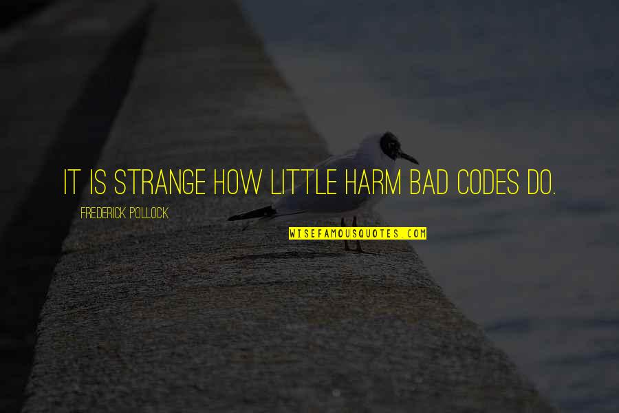 A Friend Betrays You Quotes By Frederick Pollock: It is strange how little harm bad codes