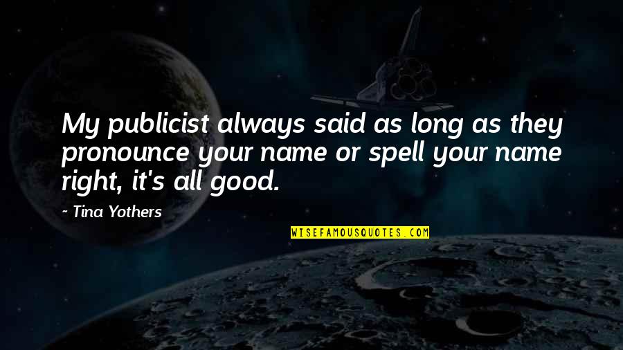 A Friend Dying From Cancer Quotes By Tina Yothers: My publicist always said as long as they