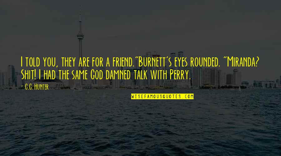 A Friend From God Quotes By C.C. Hunter: I told you, they are for a friend."Burnett's