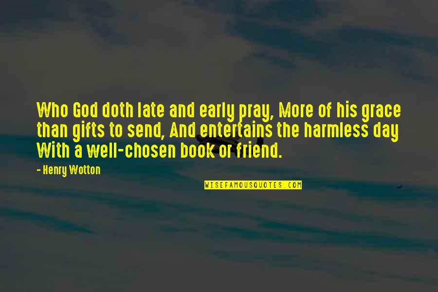 A Friend From God Quotes By Henry Wotton: Who God doth late and early pray, More