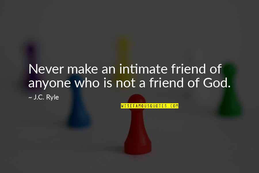 A Friend From God Quotes By J.C. Ryle: Never make an intimate friend of anyone who