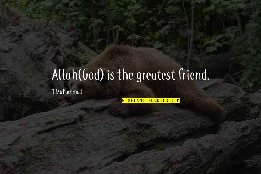 A Friend From God Quotes By Muhammad: Allah(God) is the greatest friend.