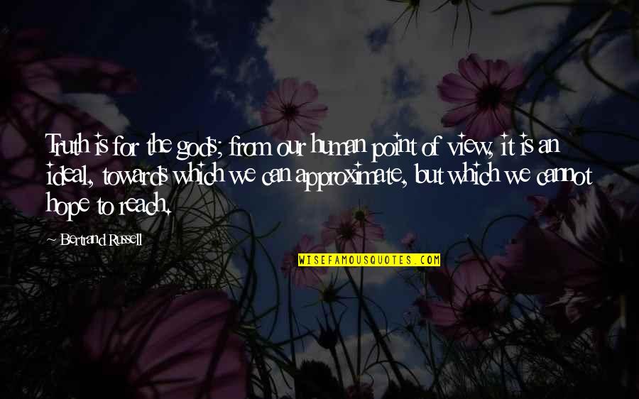A Friend Hurting You Quotes By Bertrand Russell: Truth is for the gods; from our human A Friend Hurting You Quotes By Bertrand Russell: Truth is for the gods; from our human