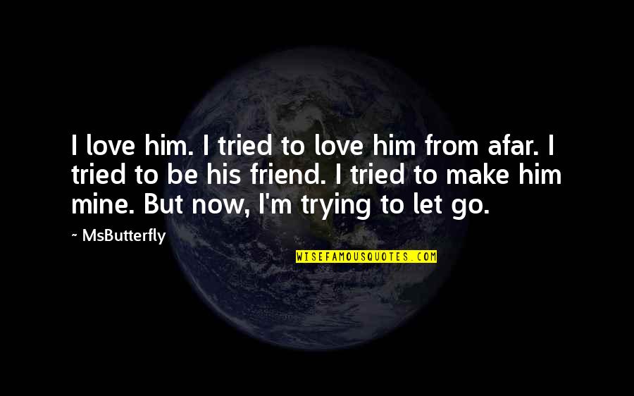 A Friend Hurting You Quotes By MsButterfly: I love him. I tried to love him