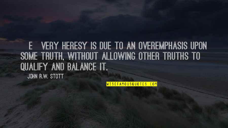 A Friend Hurts You Quotes By John R.W. Stott: [E]very heresy is due to an overemphasis upon