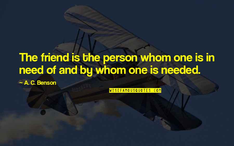 A Friend In Need Quotes By A. C. Benson: The friend is the person whom one is