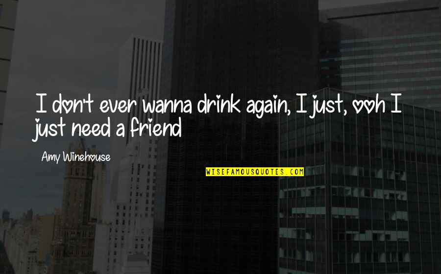 A Friend In Need Quotes By Amy Winehouse: I don't ever wanna drink again, I just,