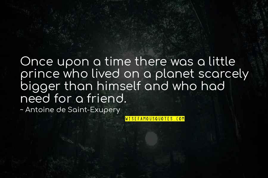 A Friend In Need Quotes By Antoine De Saint-Exupery: Once upon a time there was a little