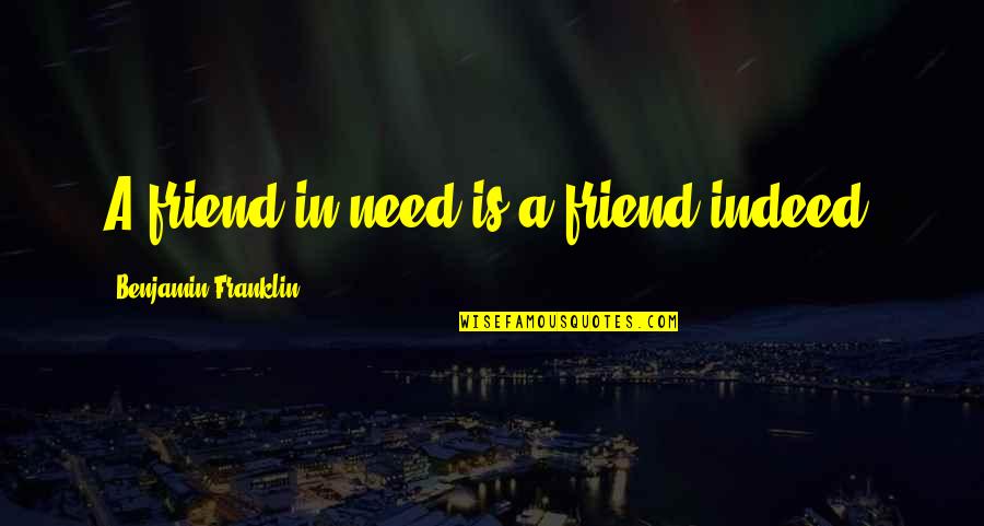 A Friend In Need Quotes By Benjamin Franklin: A friend in need is a friend indeed!