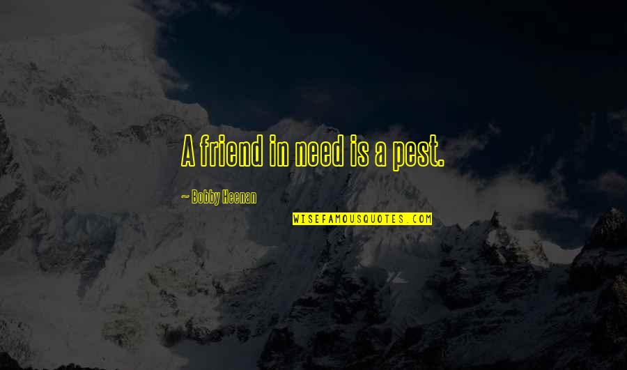 A Friend In Need Quotes By Bobby Heenan: A friend in need is a pest.