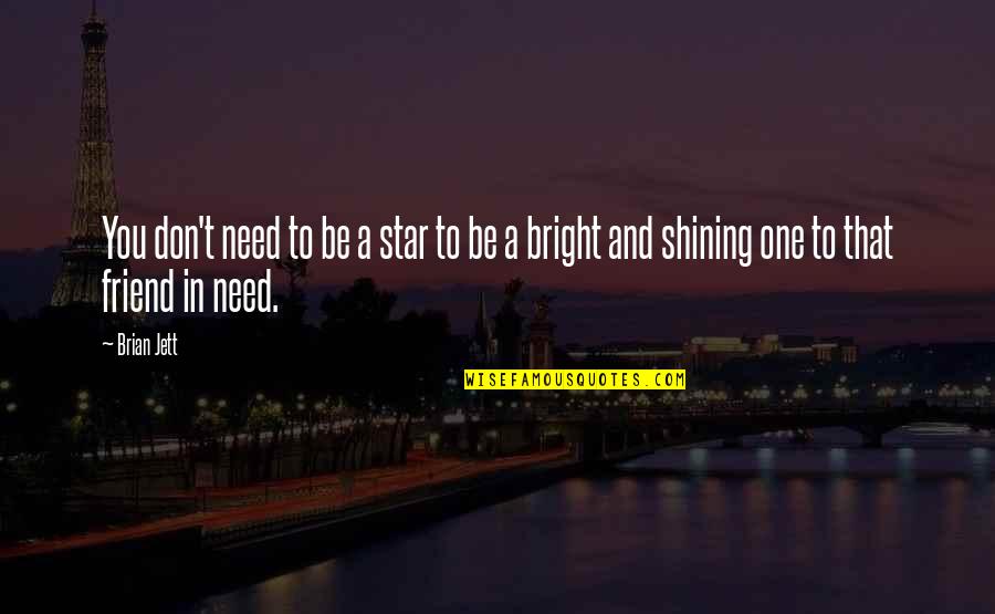 A Friend In Need Quotes By Brian Jett: You don't need to be a star to