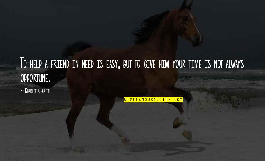 A Friend In Need Quotes By Charlie Chaplin: To help a friend in need is easy,