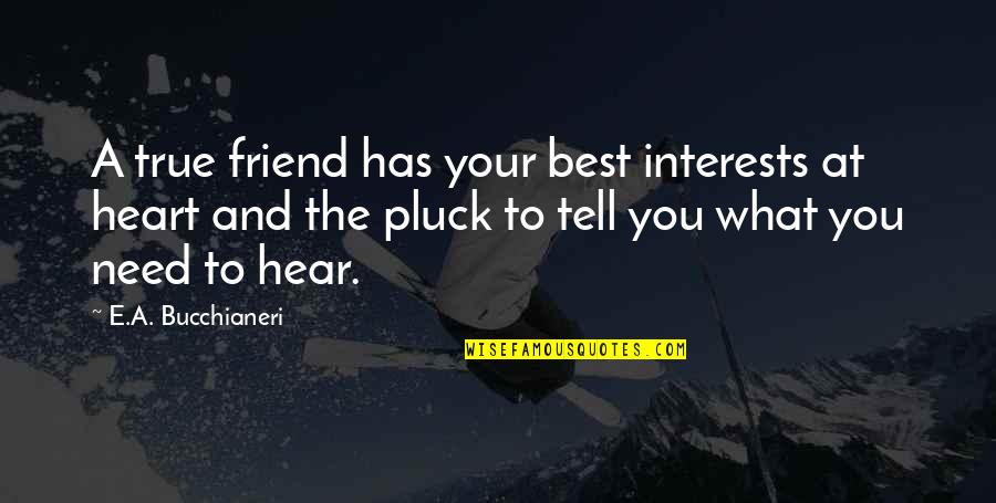 A Friend In Need Quotes By E.A. Bucchianeri: A true friend has your best interests at