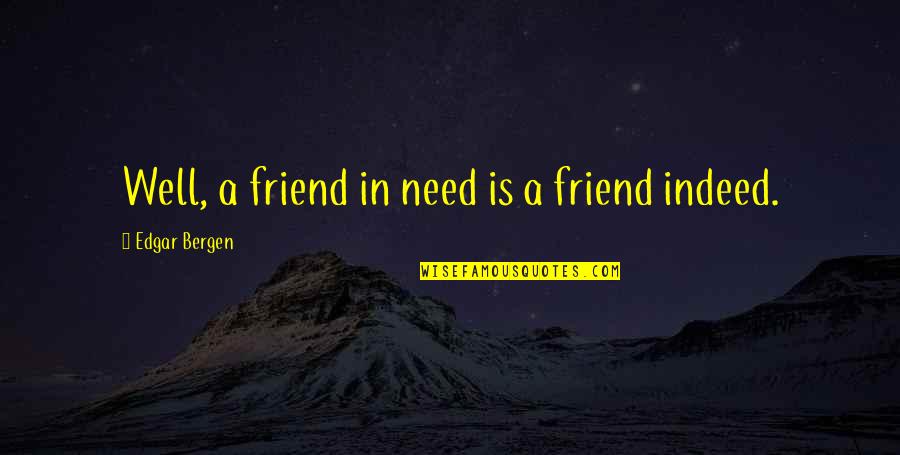 A Friend In Need Quotes By Edgar Bergen: Well, a friend in need is a friend