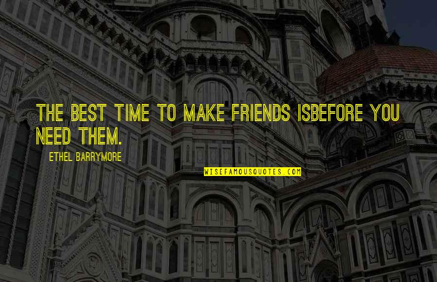 A Friend In Need Quotes By Ethel Barrymore: The best time to make friends isbefore you