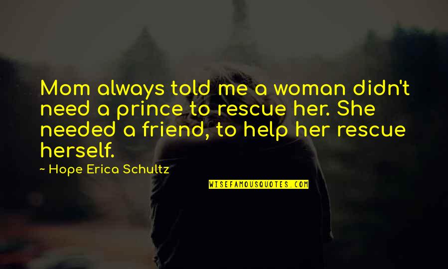 A Friend In Need Quotes By Hope Erica Schultz: Mom always told me a woman didn't need