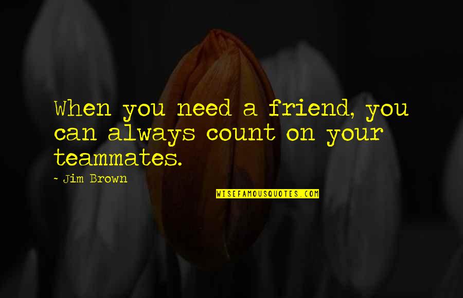 A Friend In Need Quotes By Jim Brown: When you need a friend, you can always