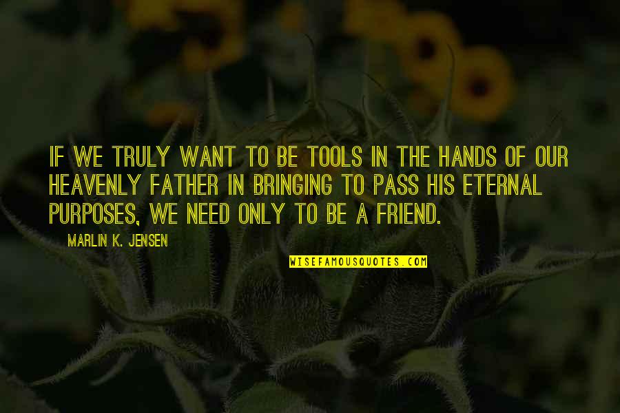 A Friend In Need Quotes By Marlin K. Jensen: If we truly want to be tools in