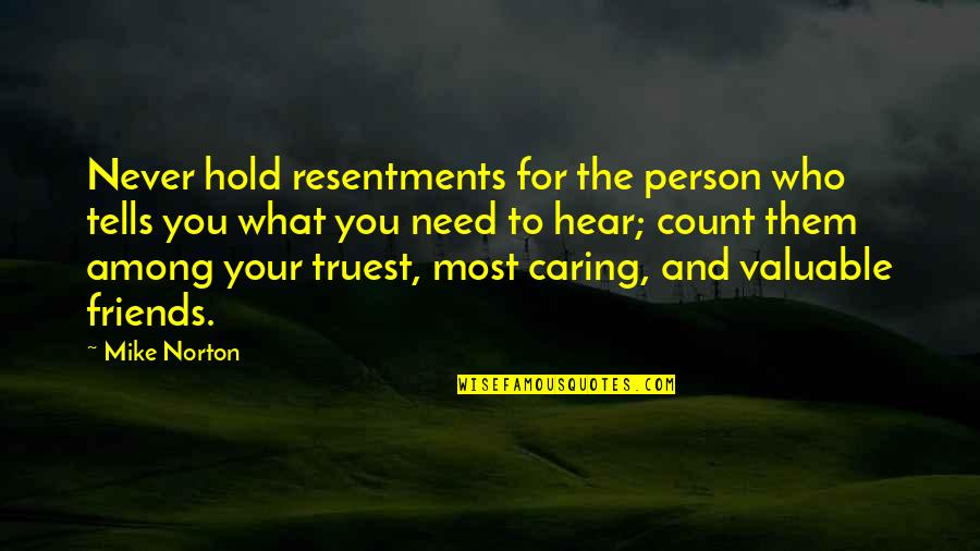 A Friend In Need Quotes By Mike Norton: Never hold resentments for the person who tells