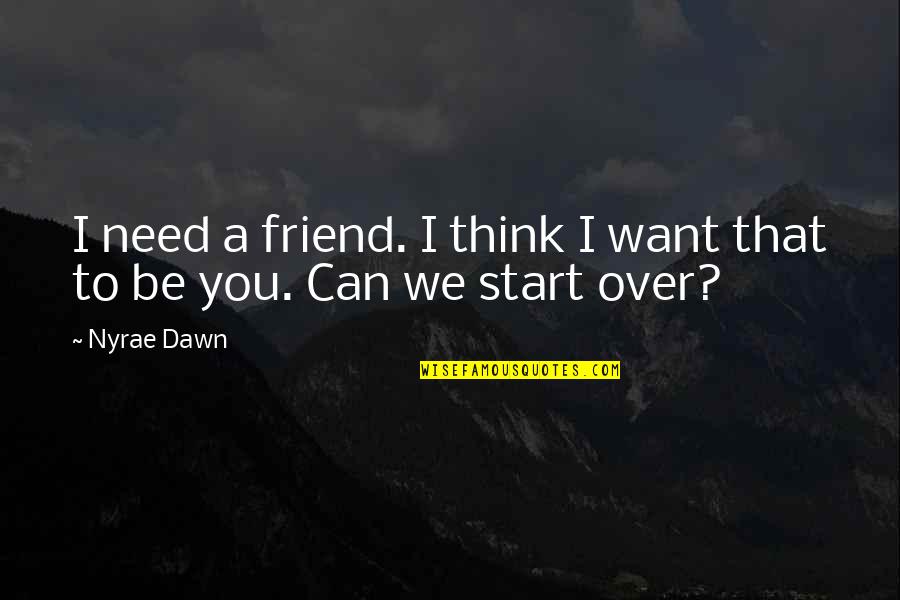 A Friend In Need Quotes By Nyrae Dawn: I need a friend. I think I want