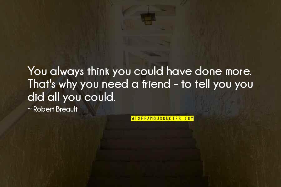 A Friend In Need Quotes By Robert Breault: You always think you could have done more.
