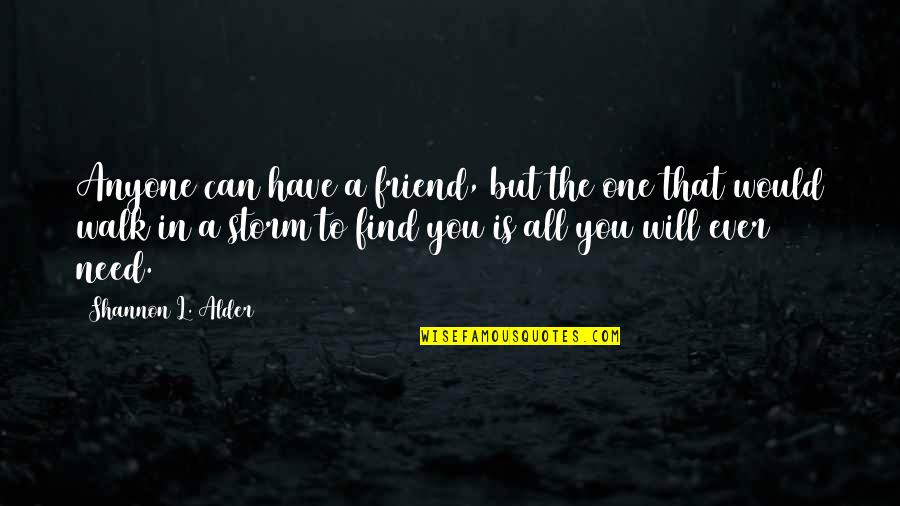 A Friend In Need Quotes By Shannon L. Alder: Anyone can have a friend, but the one