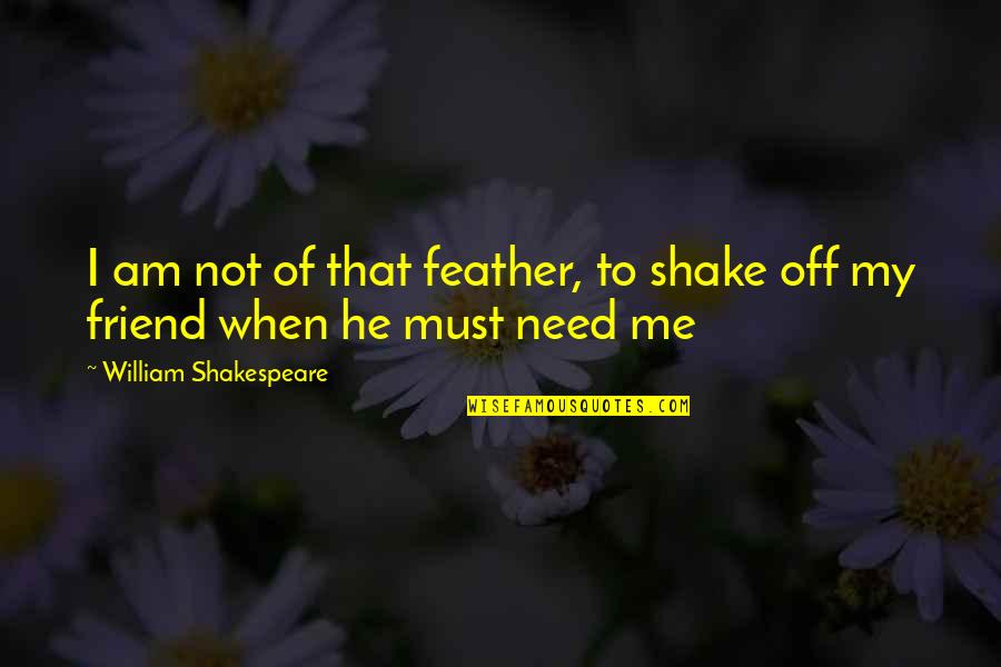 A Friend In Need Quotes By William Shakespeare: I am not of that feather, to shake