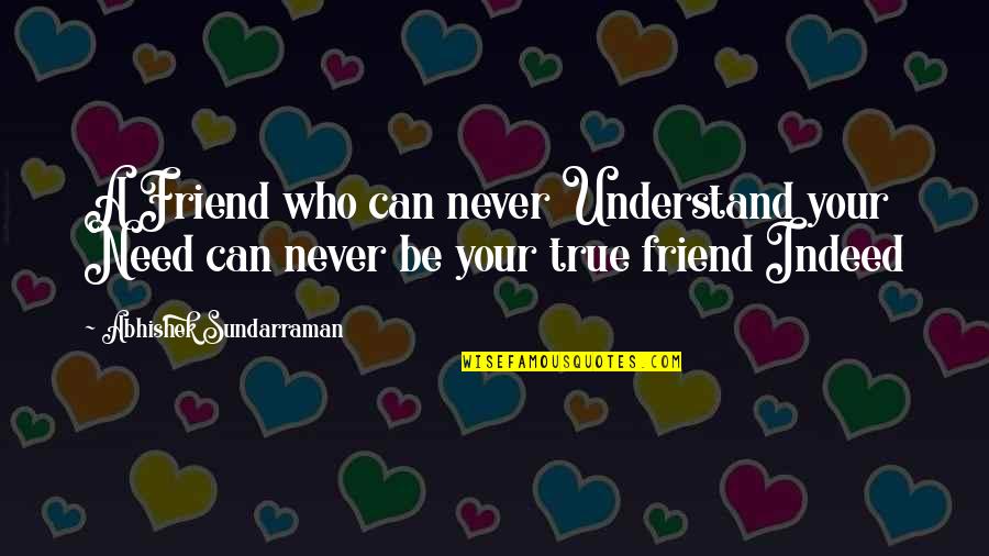 A Friend Indeed Quotes By Abhishek Sundarraman: A Friend who can never Understand your Need
