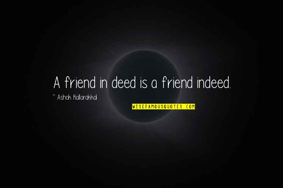 A Friend Indeed Quotes By Ashok Kallarakkal: A friend in deed is a friend indeed.