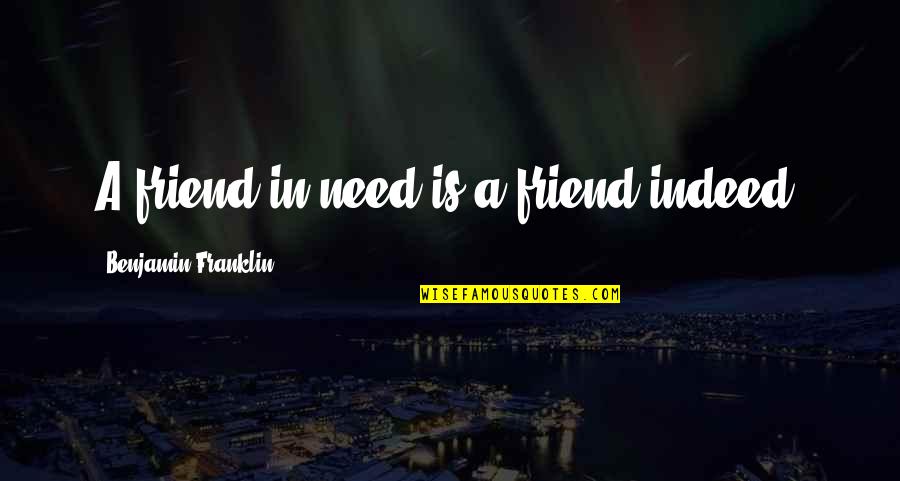 A Friend Indeed Quotes By Benjamin Franklin: A friend in need is a friend indeed!