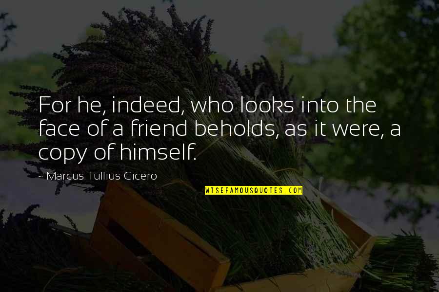 A Friend Indeed Quotes By Marcus Tullius Cicero: For he, indeed, who looks into the face