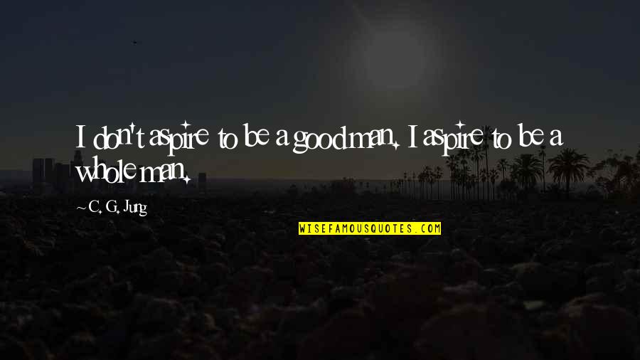 A Friend Is A Gift Quotes By C. G. Jung: I don't aspire to be a good man.