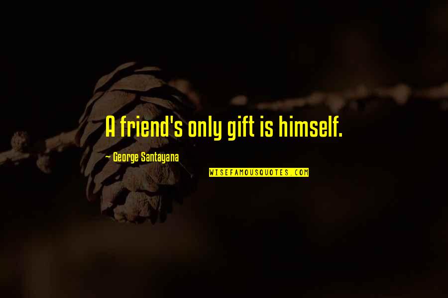 A Friend Is A Gift Quotes By George Santayana: A friend's only gift is himself. A Friend Is A Gift Quotes By George Santayana: A friend's only gift is himself.