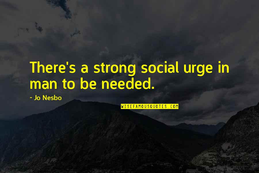 A Friend Is A Gift Quotes By Jo Nesbo: There's a strong social urge in man to