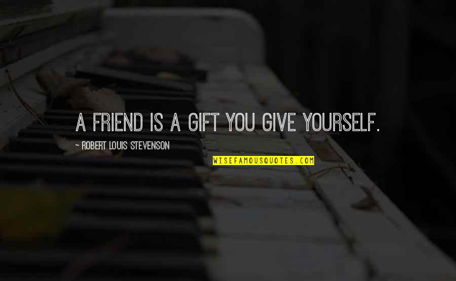 A Friend Is A Gift Quotes By Robert Louis Stevenson: A friend is a gift you give yourself. A Friend Is A Gift Quotes By Robert Louis Stevenson: A friend is a gift you give yourself.