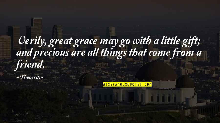 A Friend Is A Gift Quotes By Theocritus: Verily, great grace may go with a little A Friend Is A Gift Quotes By Theocritus: Verily, great grace may go with a little