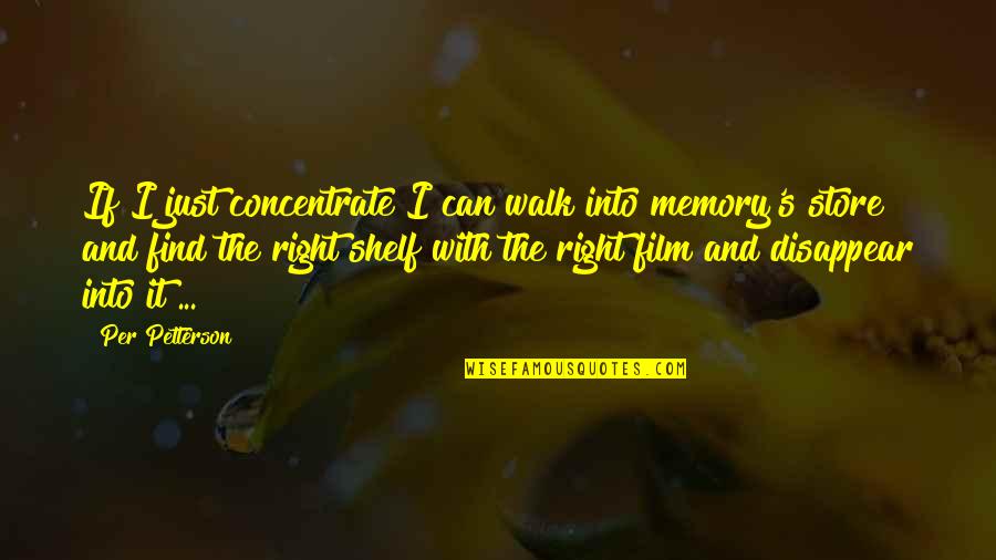 A Friend Is A Gift You Give Yourself Quote Quotes By Per Petterson: If I just concentrate I can walk into
