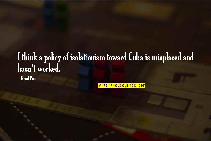 A Friend Is A Gift You Give Yourself Quote Quotes By Rand Paul: I think a policy of isolationism toward Cuba