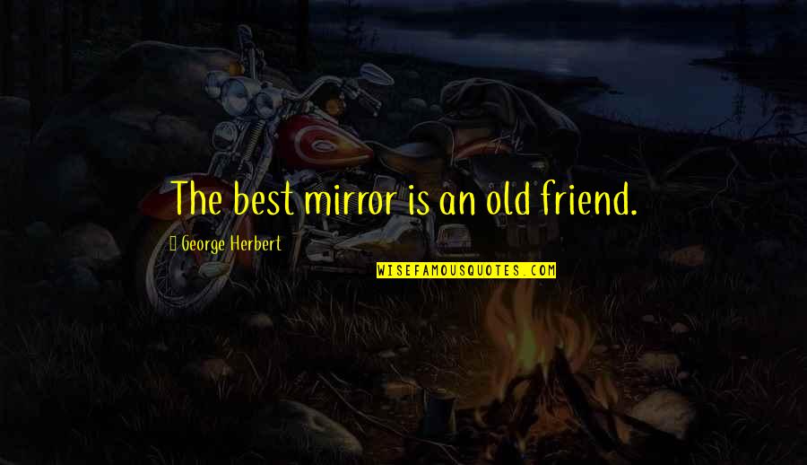 A Friend Is A Mirror Quotes By George Herbert: The best mirror is an old friend.