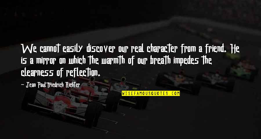 A Friend Is A Mirror Quotes By Jean Paul Friedrich Richter: We cannot easily discover our real character from