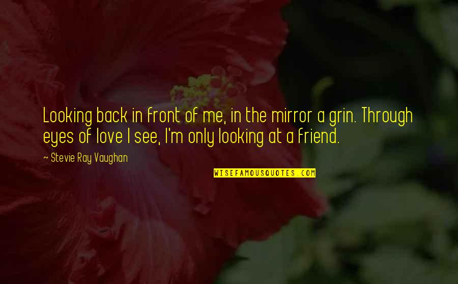 A Friend Is A Mirror Quotes By Stevie Ray Vaughan: Looking back in front of me, in the