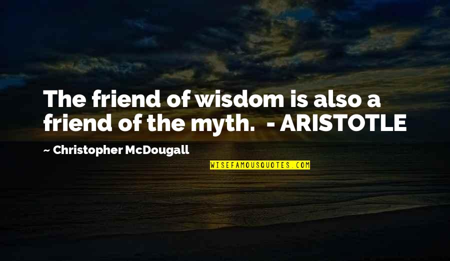 A Friend Is A Quotes By Christopher McDougall: The friend of wisdom is also a friend