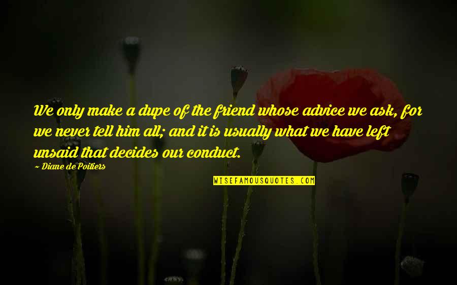 A Friend Is A Quotes By Diane De Poitiers: We only make a dupe of the friend